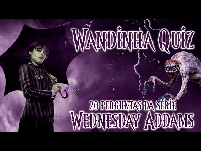 QUIZ] WANDINHA 20 PERGUNTAS PARA TE TESTAR SOBRE A SÉRIE WANDINHA -  WEDNESDAY ADDAMS[WANDINHA QUIZ] 